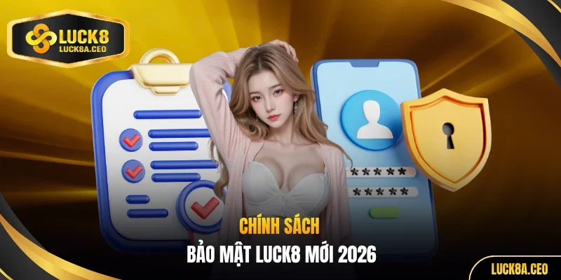 Chính sách bảo mật LUCK8 mới 2026