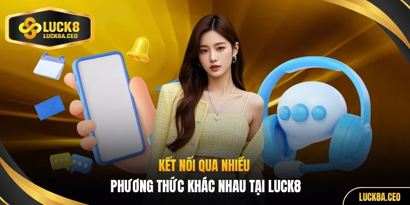 Kết nối qua nhiều phương thức khác nhau tại LUCK8